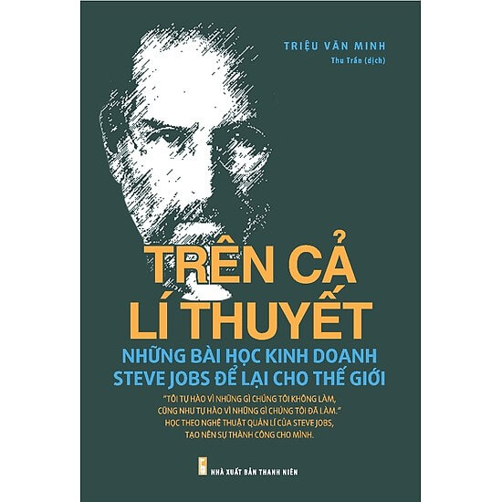 Trên Cả Lý Thuyết: Những Bài Học Kinh Doanh Steve Jobs Để Lại Cho Thế Giới