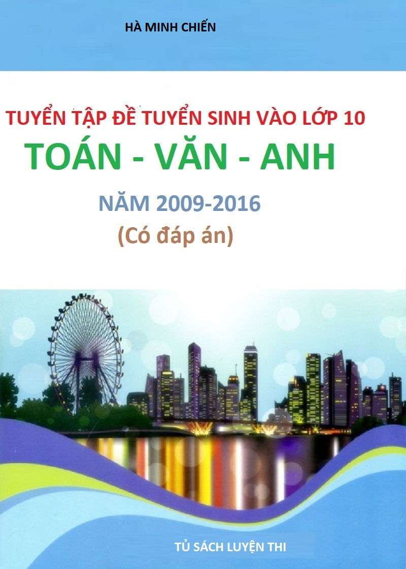 Tuyển Tập Đề Tuyển Sinh Vào Lớp 10 Môn Toán Văn Anh